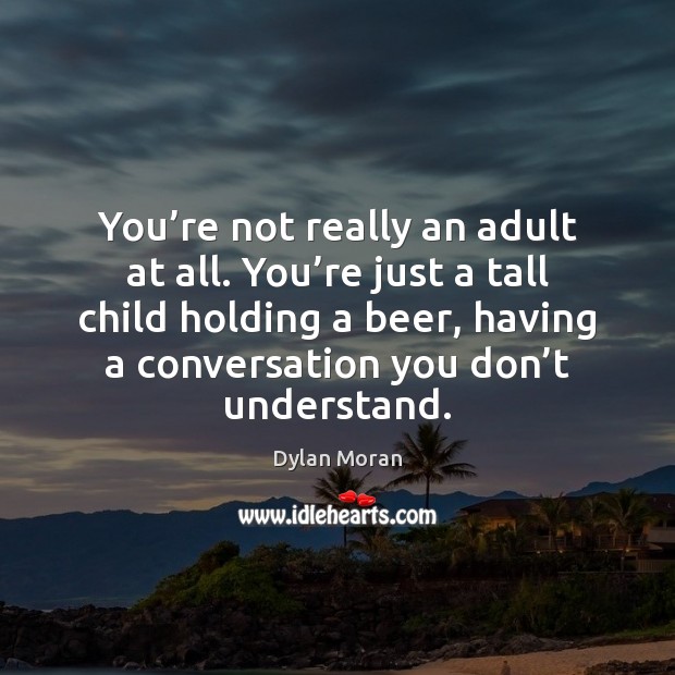 You’re not really an adult at all. You’re just a Image