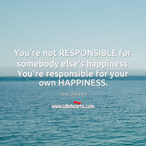 You’re not RESPONSIBLE for somebody else’s happiness. You’re responsible for your own Image
