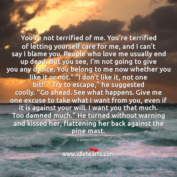 You’re not terrified of me. You’re terrified of letting yourself Gaelen Foley Picture Quote