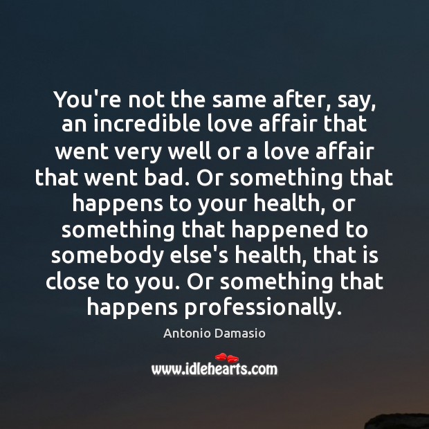 You’re not the same after, say, an incredible love affair that went Health Quotes Image