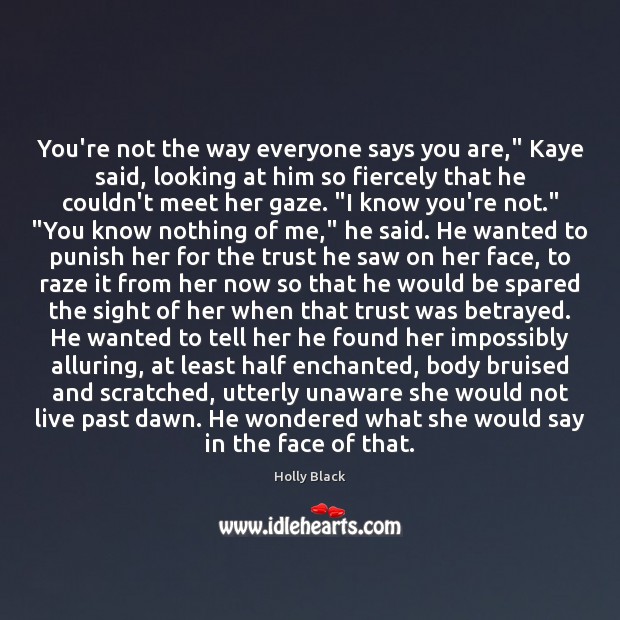 You’re not the way everyone says you are,” Kaye said, looking at Image