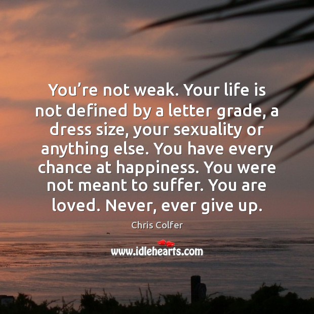 You’re not weak. Your life is not defined by a letter Chris Colfer Picture Quote