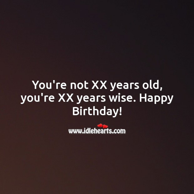 You’re not XX years old, you’re XX years wise. Age Birthday Messages Image