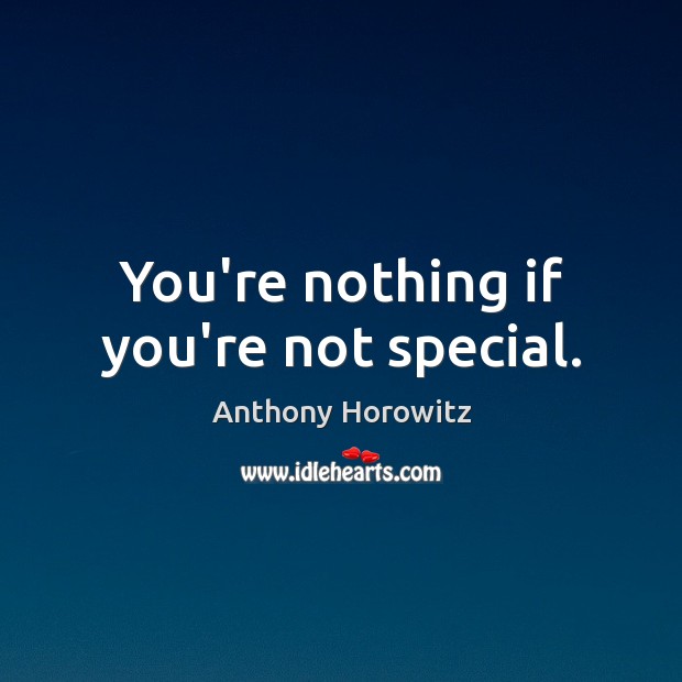 You’re nothing if you’re not special. Anthony Horowitz Picture Quote