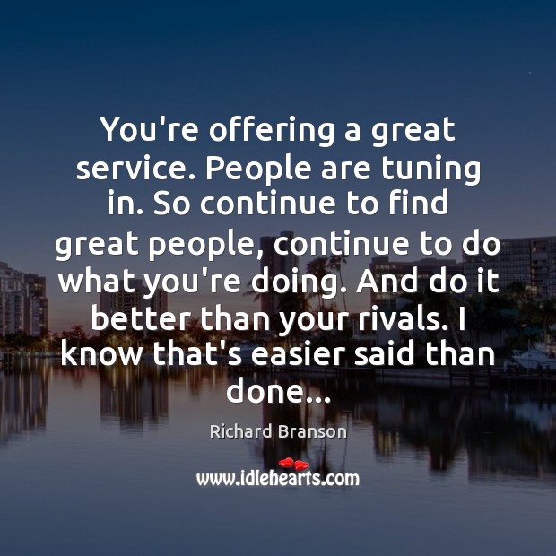 You’re offering a great service. People are tuning in. So continue to Richard Branson Picture Quote