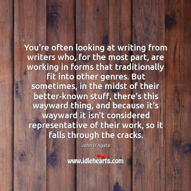 You’re often looking at writing from writers who, for the most part, John D’Agata Picture Quote