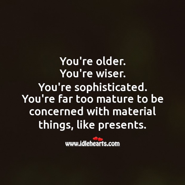 You’re older. You’re wiser. You’re sophisticated. Happy Birthday! Funny Birthday Messages Image