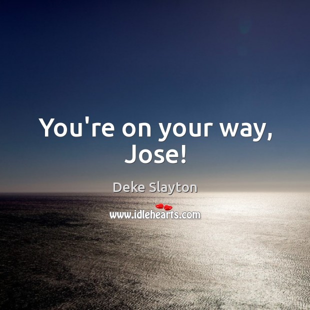 You’re on your way, Jose! Image