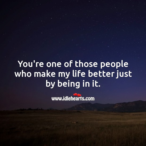 You’re one of those people who make my life better just by being in it. People Quotes Image