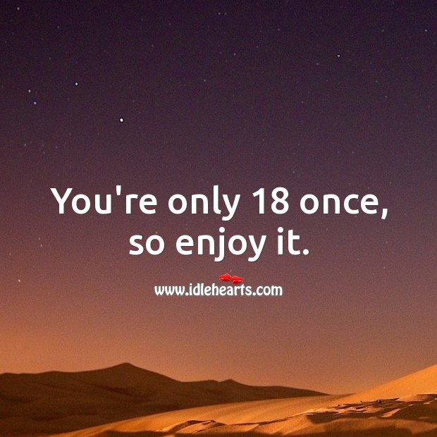 You’re only 18 once, so enjoy it. 18th Birthday Messages Image