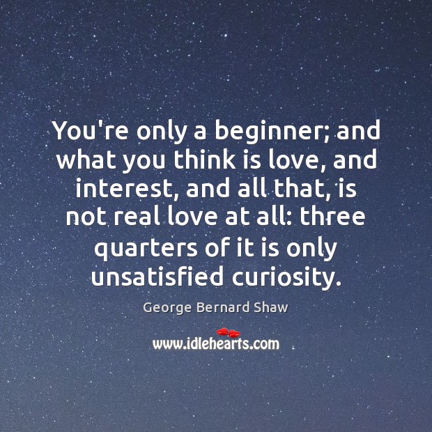 You’re only a beginner; and what you think is love, and interest, Real Love Quotes Image