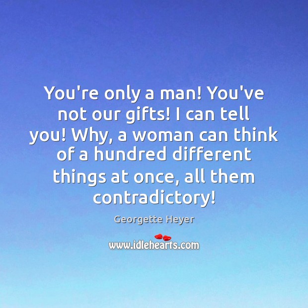 You’re only a man! You’ve not our gifts! I can tell you! Georgette Heyer Picture Quote