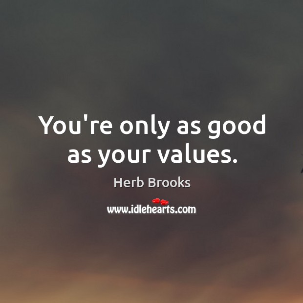 You’re only as good as your values. Herb Brooks Picture Quote