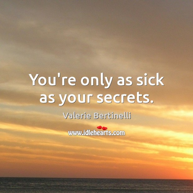 You’re only as sick as your secrets. Valerie Bertinelli Picture Quote