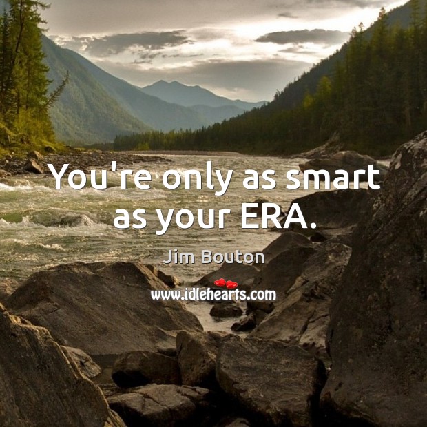 You’re only as smart as your ERA. Jim Bouton Picture Quote