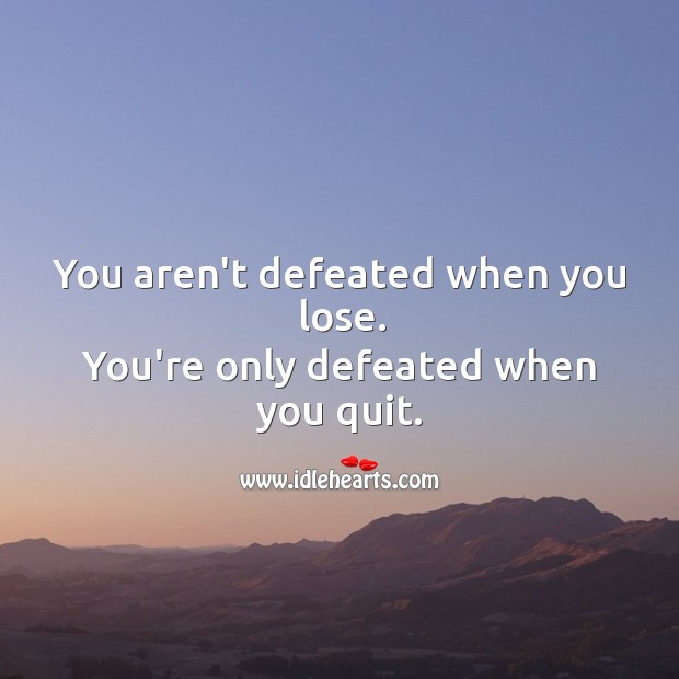 You’re only defeated when you quit. Image