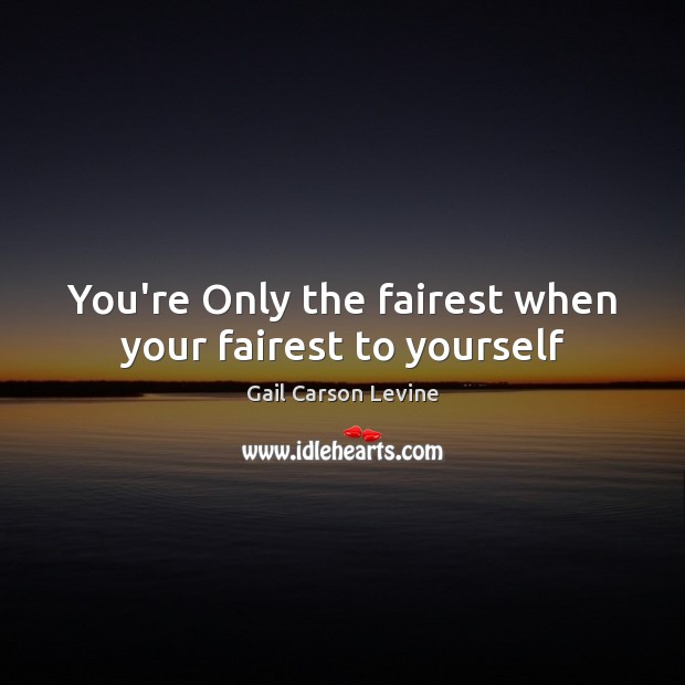 You’re Only the fairest when your fairest to yourself Gail Carson Levine Picture Quote