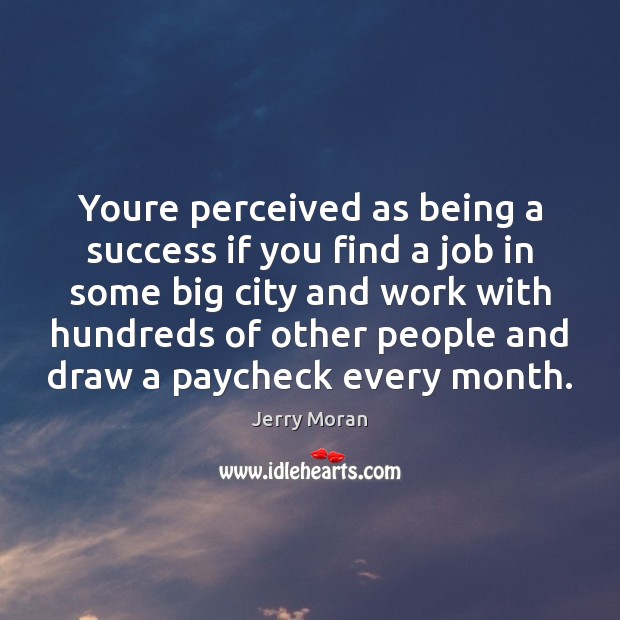 Youre perceived as being a success if you find a job in Jerry Moran Picture Quote