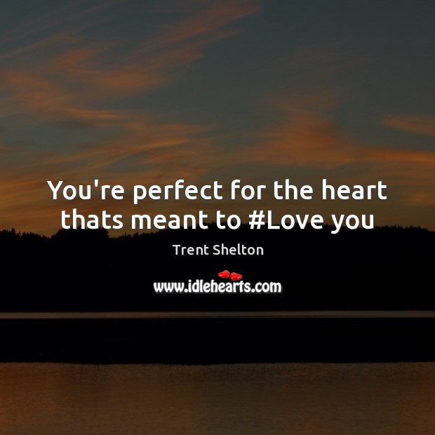 You’re perfect for the heart thats meant to #Love you Image