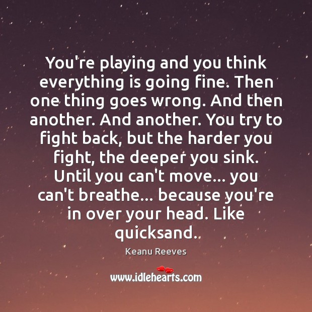 You’re playing and you think everything is going fine. Then one thing Keanu Reeves Picture Quote