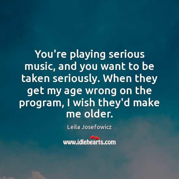 You’re playing serious music, and you want to be taken seriously. When Leila Josefowicz Picture Quote