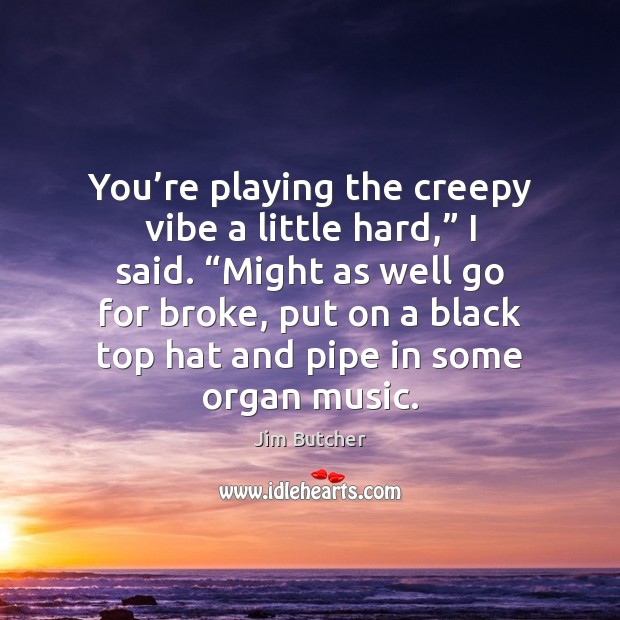 You’re playing the creepy vibe a little hard,” I said. “Might Jim Butcher Picture Quote