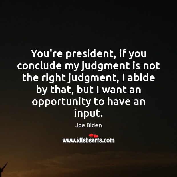 You’re president, if you conclude my judgment is not the right judgment, Joe Biden Picture Quote