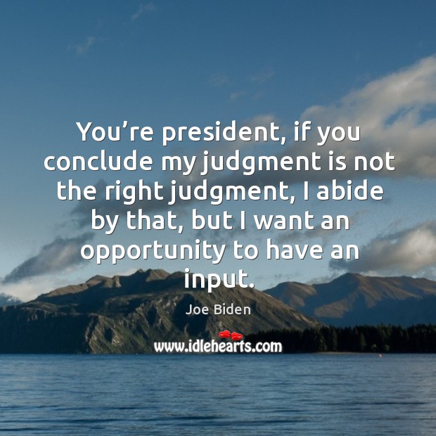 You’re president, if you conclude my judgment is not the right judgment Joe Biden Picture Quote