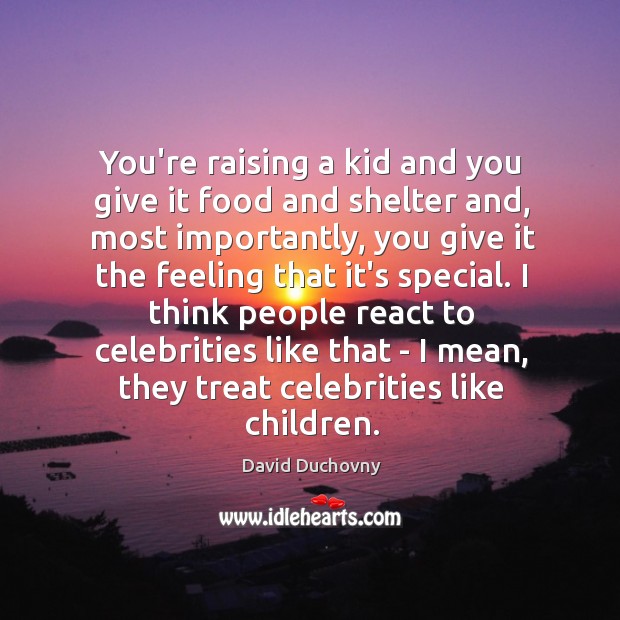 You’re raising a kid and you give it food and shelter and, Image