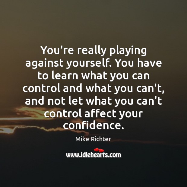 You’re really playing against yourself. You have to learn what you can Mike Richter Picture Quote