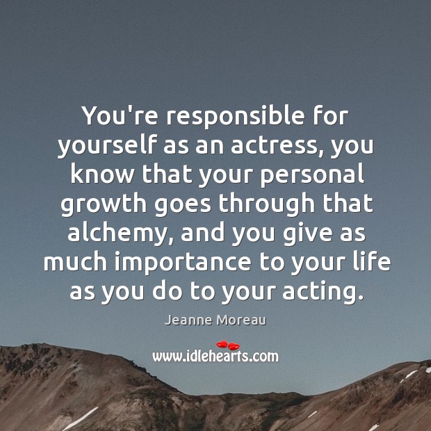 You’re responsible for yourself as an actress, you know that your personal Image