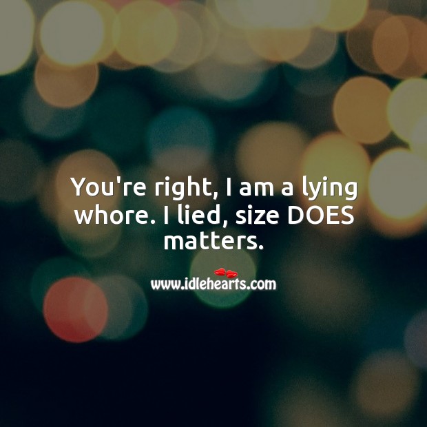 You’re right, I am a lying whore. Image