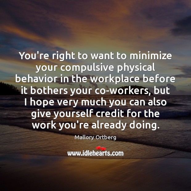 You’re right to want to minimize your compulsive physical behavior in the Image