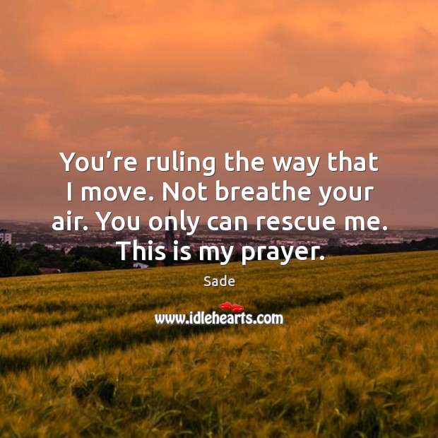 You’re ruling the way that I move. Not breathe your air. You only can rescue me. This is my prayer. Image