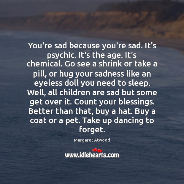 You’re sad because you’re sad. It’s psychic. It’s the age. It’s chemical. Children Quotes Image