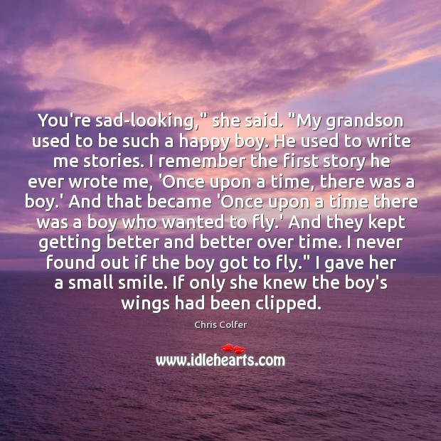 You’re sad-looking,” she said. “My grandson used to be such a happy Chris Colfer Picture Quote