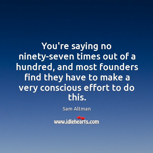 You’re saying no ninety-seven times out of a hundred, and most founders Sam Altman Picture Quote