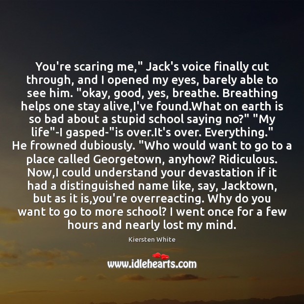 You’re scaring me,” Jack’s voice finally cut through, and I opened my Kiersten White Picture Quote