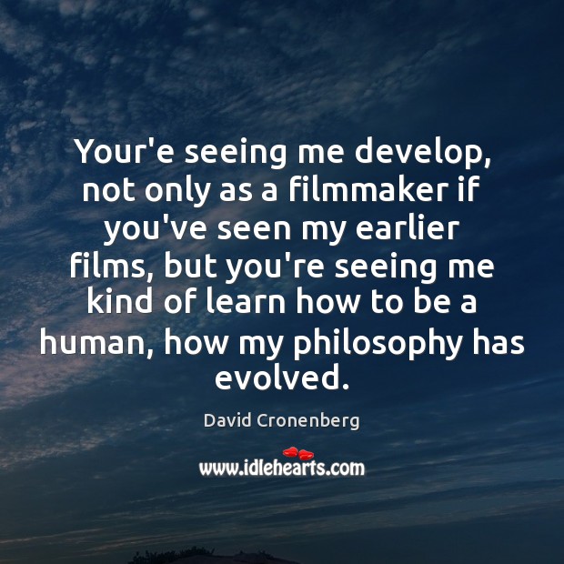 Your’e seeing me develop, not only as a filmmaker if you’ve seen David Cronenberg Picture Quote