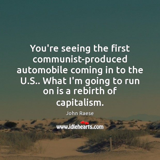 You’re seeing the first communist-produced automobile coming in to the U.S.. John Raese Picture Quote