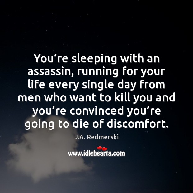 You’re sleeping with an assassin, running for your life every single J.A. Redmerski Picture Quote