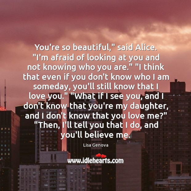 You’re so beautiful,” said Alice. “I’m afraid of looking at you and Lisa Genova Picture Quote