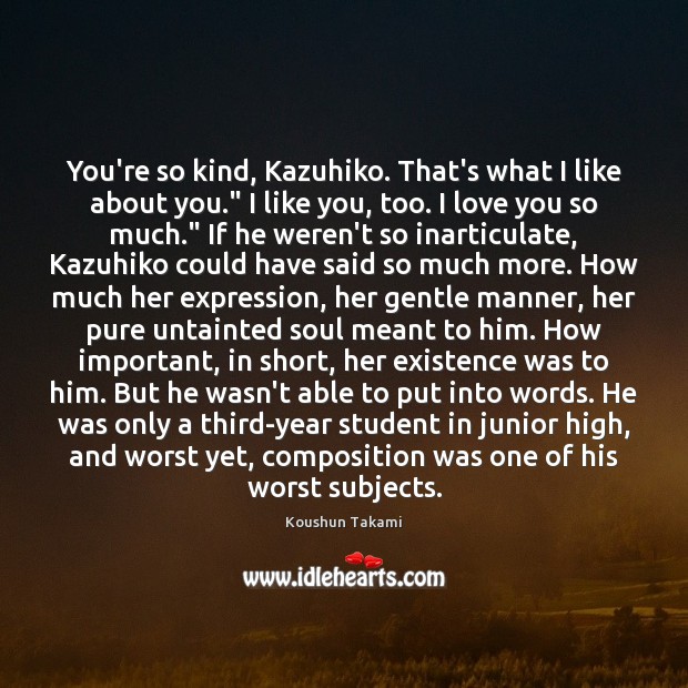 You’re so kind, Kazuhiko. That’s what I like about you.” I like Koushun Takami Picture Quote