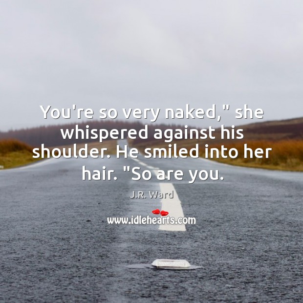 You’re so very naked,” she whispered against his shoulder. He smiled into J.R. Ward Picture Quote