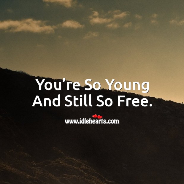 You’re so young and still so free. Image