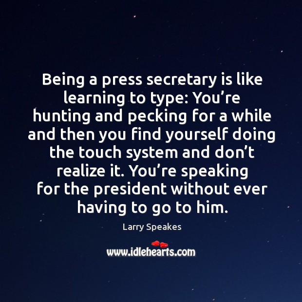 You’re speaking for the president without ever having to go to him. Larry Speakes Picture Quote