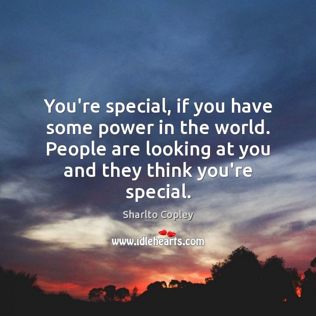 You’re special, if you have some power in the world. People are Sharlto Copley Picture Quote