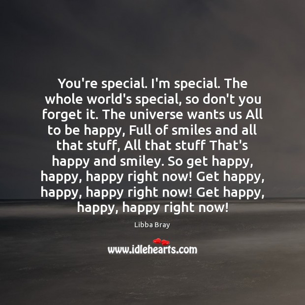 You’re special. I’m special. The whole world’s special, so don’t you forget Libba Bray Picture Quote