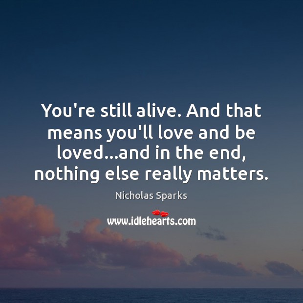 You’re still alive. And that means you’ll love and be loved…and Nicholas Sparks Picture Quote