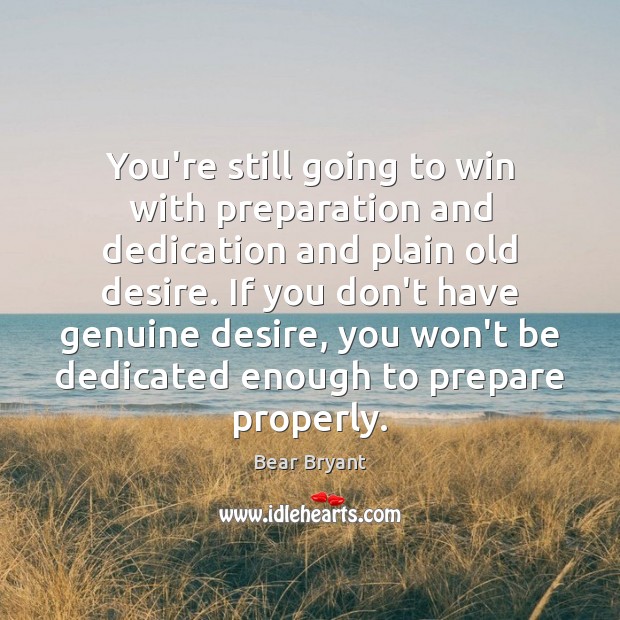 You’re still going to win with preparation and dedication and plain old Bear Bryant Picture Quote